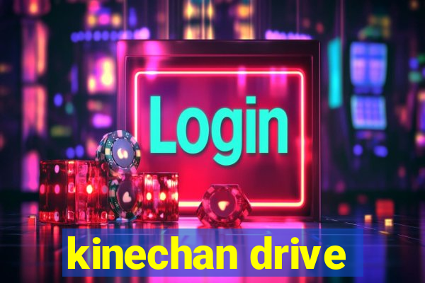 kinechan drive